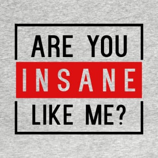 Are You Insane Like Me? T-Shirt